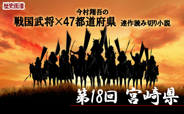 第18回は宮崎県！　今村翔吾〔戦国武将×47都道府県〕連作読切小説