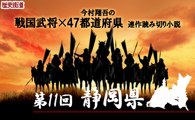 第11回は静岡県！　今村翔吾〔戦国武将×47都道府県〕連作読切小説